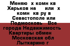 Меняю 4х комн кв. Харьков на 1,2 или 3х комн. кв-ру в Севастополе или Подмосковь - Все города Недвижимость » Квартиры обмен   . Московская обл.,Лыткарино г.